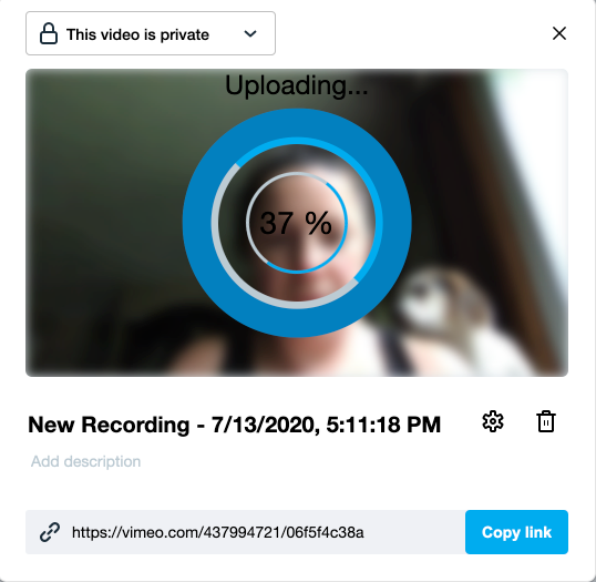 The Vimeo Record uploading modal. At the top is a dropdown menu to select the privacy settings for the recording (in this example, it shows as 'This video is private'). To the right of that is an 'x' to exit out of the modal. Below is a thumbnail preview of the recording with the percentage of upload completion. Below that is the title of the recording, which is editable. Next to the title are two buttons: a settings gear, and a trash can (to delete the recording). Below the title is a textbox to add a description of the recording. Below the desription textbox, there is the URL for the recording in a textbox. To the right of that textbox is a button labeled 'Copy Link'.