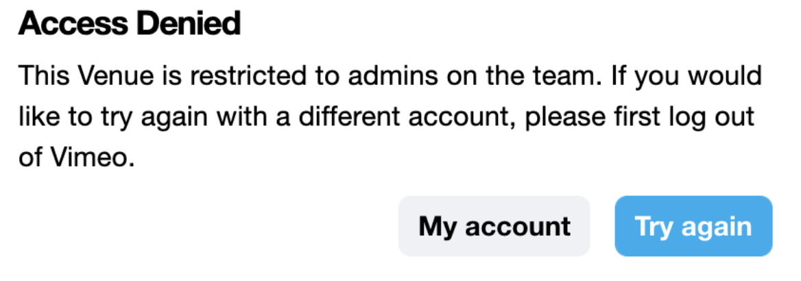 Error message that states Access Denied: This venue is restricted to admins on the team. If you would like to try again with a different account, please first log out of Vimeo.