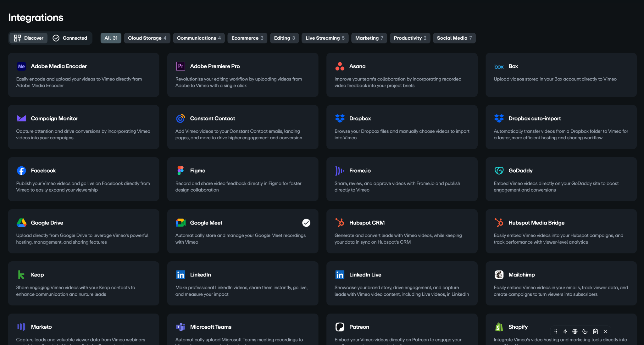 
Visualização em grade da página de Integrações do Vimeo. Ele exibe vários aplicativos e serviços que podem se conectar ao Vimeo, categorias para armazenamento em nuvem, Comunicação, Comércio eletrônico, edição, transmissão ao vivo, marketing, produtividade e redes sociais. Os aplicativos conectados mostram o Adobe Media codificador, Adobe Premiere Pro, Asana, Box, Facebook, Figma, Dropbox, Google Drive, HubSpot e muitos outros. Cada integração tem uma breve descrição da função.